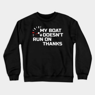 My Boat Doesnt Run On Thanks Crewneck Sweatshirt